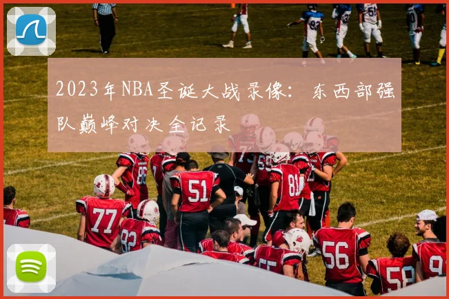 2023年NBA圣诞大战录像：东西部强队巅峰对决全记录