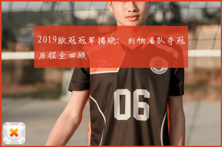 2019欧冠冠军揭晓：利物浦队夺冠历程全回顾
